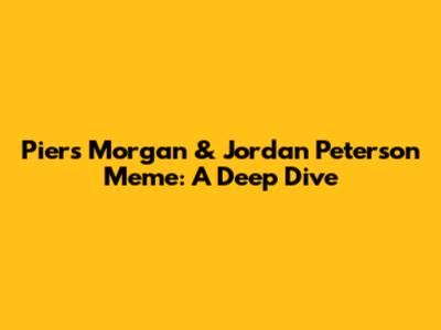 Piers Morgan & Jordan Peterson Meme: A Deep Dive