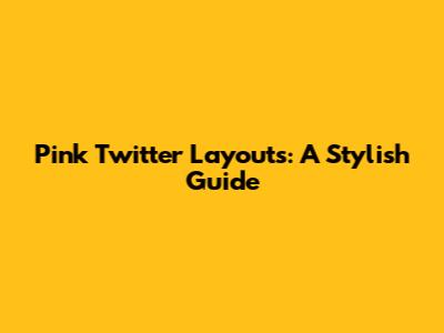 Pink Twitter Layouts: A Stylish Guide