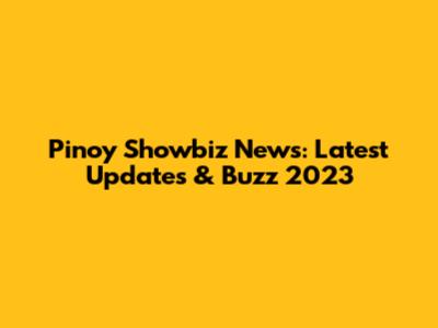 Pinoy Showbiz News: Latest Updates & Buzz 2023