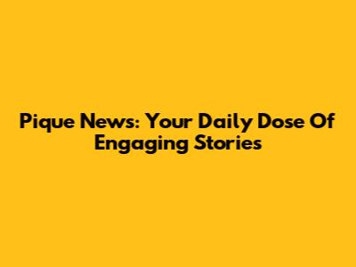 Pique News: Your Daily Dose Of Engaging Stories