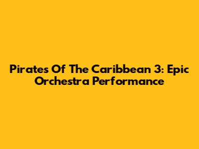 Pirates Of The Caribbean 3: Epic Orchestra Performance