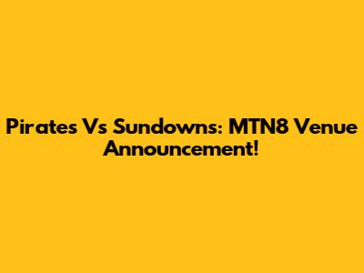 Pirates Vs Sundowns: MTN8 Venue Announcement!