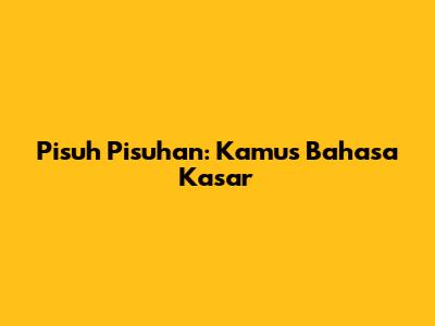 Pisuh Pisuhan: Kamus Bahasa Kasar
