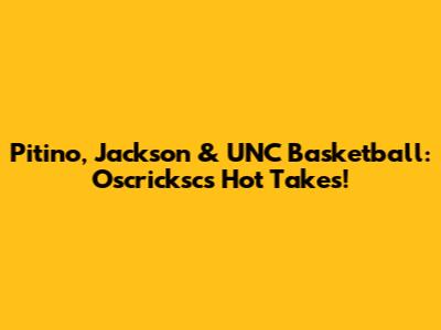Pitino, Jackson & UNC Basketball: Oscricksc's Hot Takes!