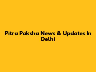Pitra Paksha News & Updates In Delhi