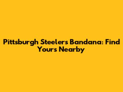 Pittsburgh Steelers Bandana: Find Yours Nearby