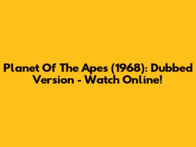 Planet Of The Apes (1968): Dubbed Version - Watch Online!