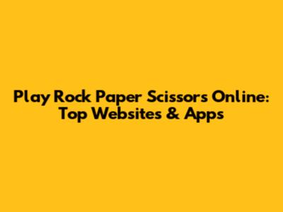 Play Rock Paper Scissors Online: Top Websites & Apps
