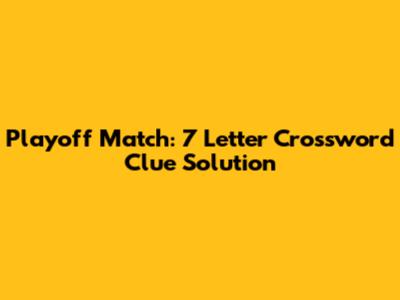 Playoff Match: 7 Letter Crossword Clue Solution