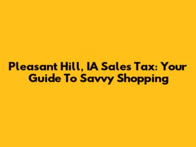 Pleasant Hill, IA Sales Tax: Your Guide To Savvy Shopping