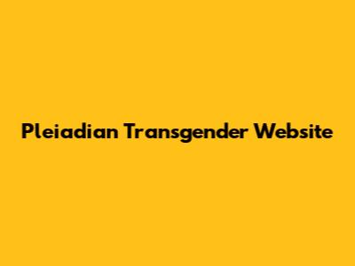 Pleiadian Transgender Website