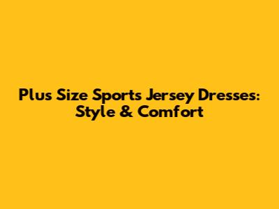 Plus Size Sports Jersey Dresses: Style & Comfort
