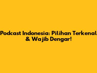 Podcast Indonesia: Pilihan Terkenal & Wajib Dengar!