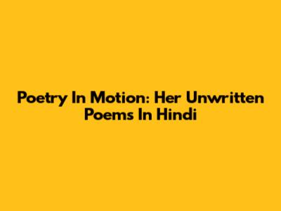 Poetry In Motion: Her Unwritten Poems In Hindi