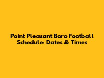 Point Pleasant Boro Football Schedule: Dates & Times