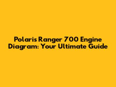 Polaris Ranger 700 Engine Diagram: Your Ultimate Guide