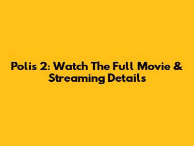 Polis 2: Watch The Full Movie & Streaming Details