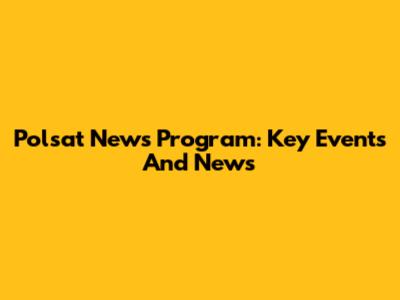 Polsat News Program: Key Events And News