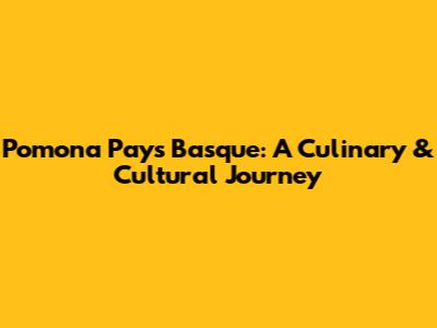 Pomona Pays Basque: A Culinary & Cultural Journey