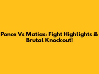 Ponce Vs Matias: Fight Highlights & Brutal Knockout!