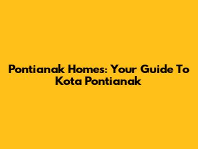 Pontianak Homes: Your Guide To Kota Pontianak