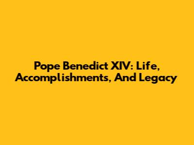 Pope Benedict XIV: Life, Accomplishments, And Legacy