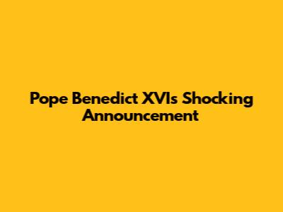 Pope Benedict XVI's Shocking Announcement