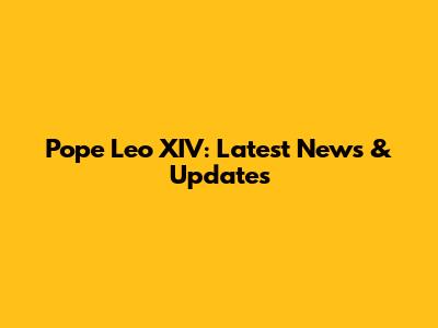 Pope Leo XIV: Latest News & Updates