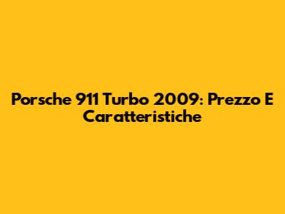 Porsche 911 Turbo 2009: Prezzo E Caratteristiche