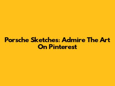 Porsche Sketches: Admire The Art On Pinterest