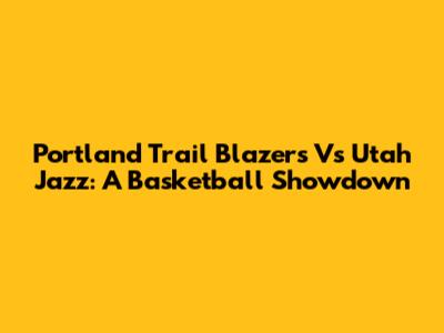 Portland Trail Blazers Vs Utah Jazz: A Basketball Showdown