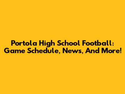 Portola High School Football: Game Schedule, News, And More!
