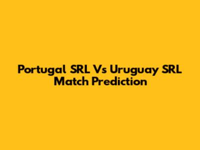 Portugal SRL Vs Uruguay SRL Match Prediction