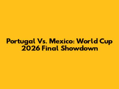 Portugal Vs. Mexico: World Cup 2026 Final Showdown