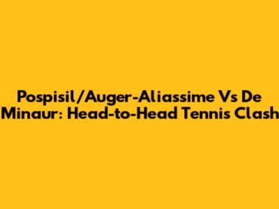 Pospisil/Auger-Aliassime Vs De Minaur: Head-to-Head Tennis Clash