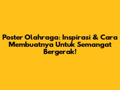 Poster Olahraga: Inspirasi & Cara Membuatnya Untuk Semangat Bergerak!