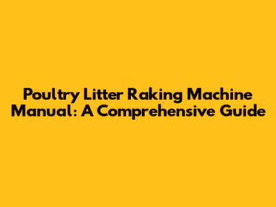 Poultry Litter Raking Machine Manual: A Comprehensive Guide