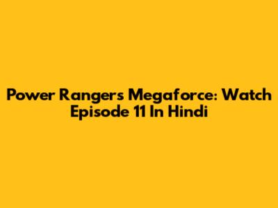 Power Rangers Megaforce: Watch Episode 11 In Hindi