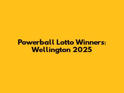 Powerball Lotto Winners: Wellington 2025