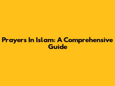Prayers In Islam: A Comprehensive Guide