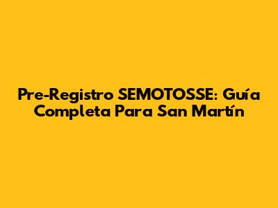 Pre-Registro SEMOTOSSE: Guía Completa Para San Martín