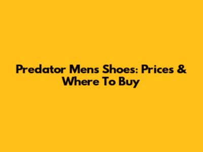 Predator Men's Shoes: Prices & Where To Buy