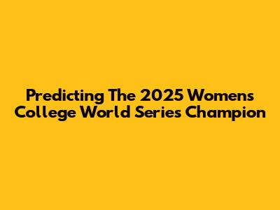 Predicting The 2025 Women's College World Series Champion