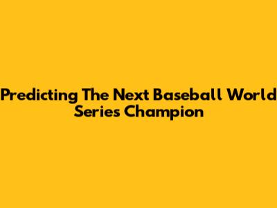 Predicting The Next Baseball World Series Champion