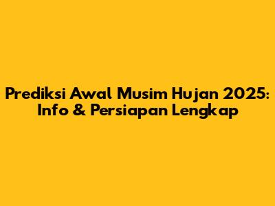 Prediksi Awal Musim Hujan 2025: Info & Persiapan Lengkap
