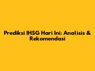 Prediksi IHSG Hari Ini: Analisis & Rekomendasi