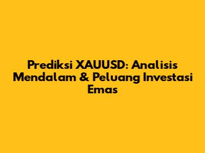 Prediksi XAUUSD: Analisis Mendalam & Peluang Investasi Emas