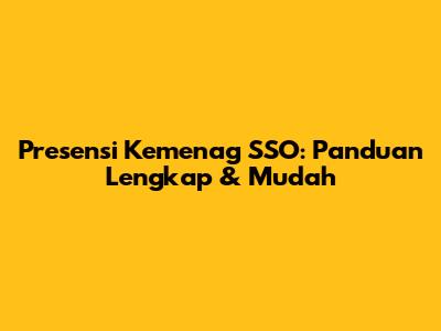 Presensi Kemenag SSO: Panduan Lengkap & Mudah