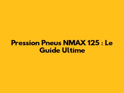 Pression Pneus NMAX 125 : Le Guide Ultime
