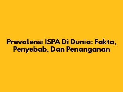 Prevalensi ISPA Di Dunia: Fakta, Penyebab, Dan Penanganan